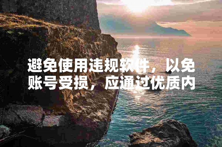 避免使用违规软件，以免账号受损，应通过优质内容自然获关注。