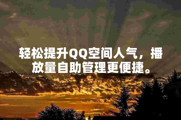 轻松提升QQ空间人气，播放量自助管理更便捷。
