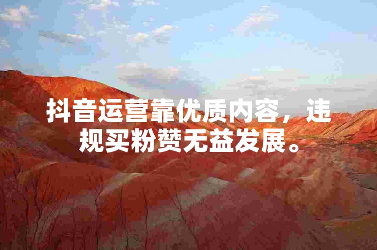 抖音运营靠优质内容，违规买粉赞无益发展。